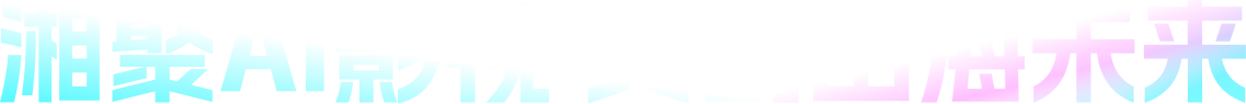 湘聚AI影视 共创出海将来